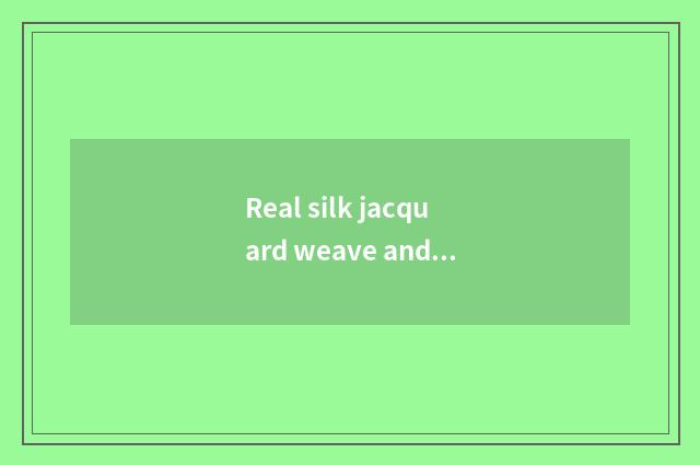 Real silk jacquard weave and not jacquard weave which good?