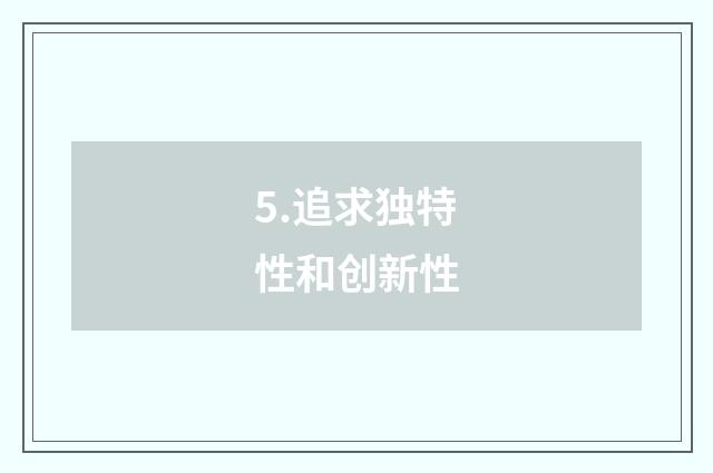 5.追求独特性和创新性