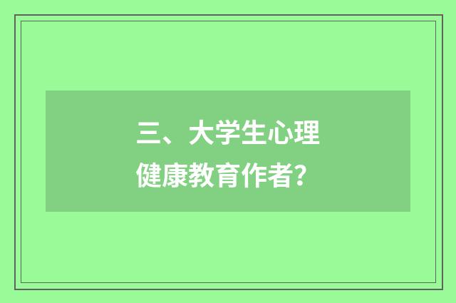 三、大学生心理健康教育作者？