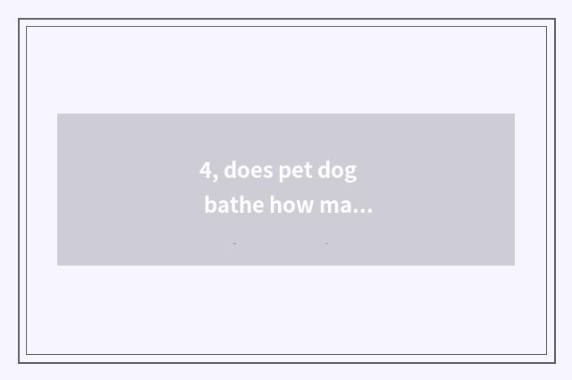 4, does pet dog bathe how many money?