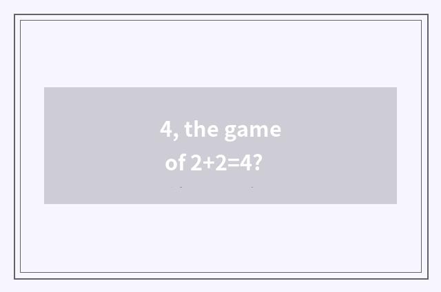 4, the game of 2+2=4?