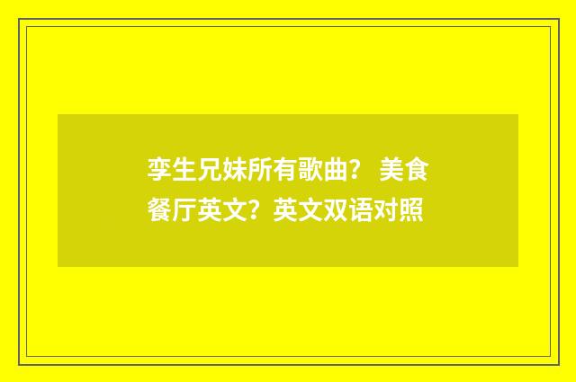 孪生兄妹所有歌曲? 美食餐厅英文?英文双语对照