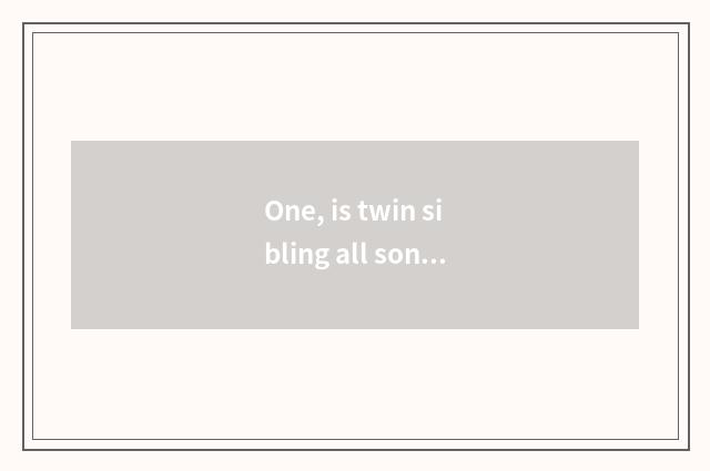 One, is twin sibling all song?