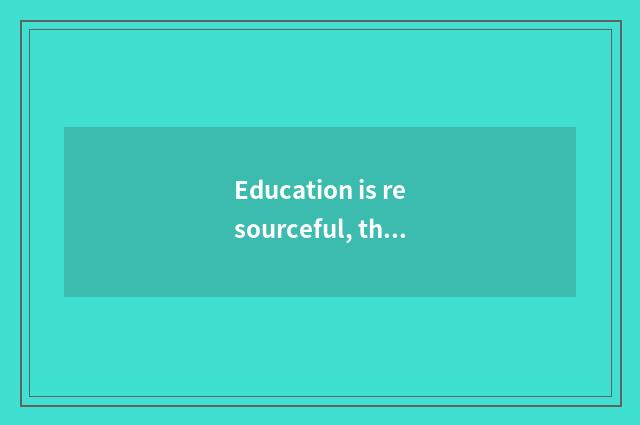 Education is resourceful, the student that help strength is successful