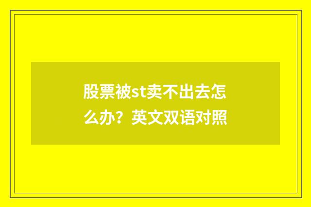 股票被st卖不出去怎么办？英文双语对照