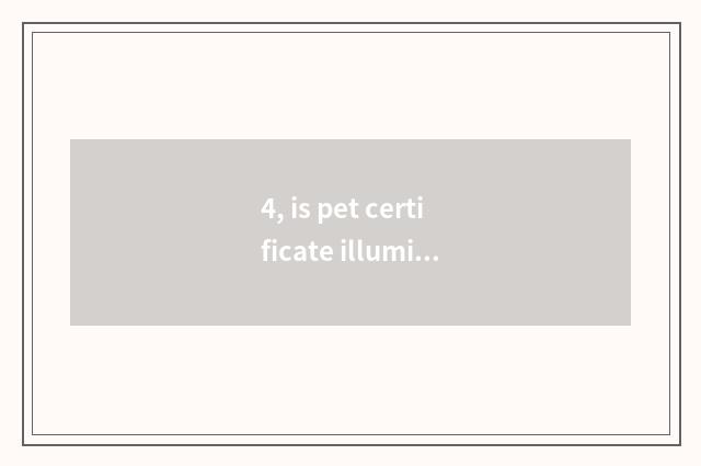 4, is pet certificate illuminated how P?