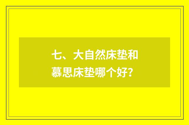 七、大自然床垫和慕思床垫哪个好？