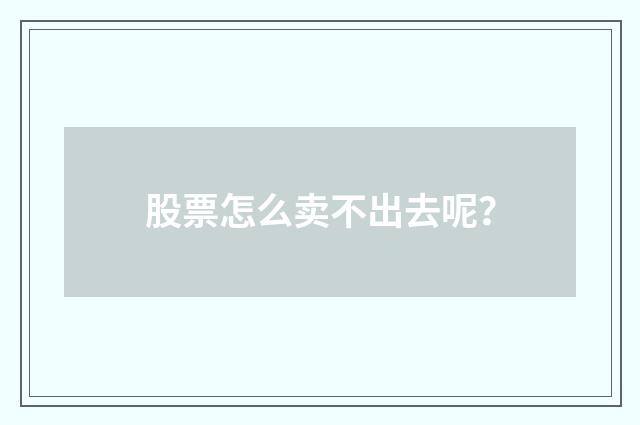 股票怎么卖不出去呢？