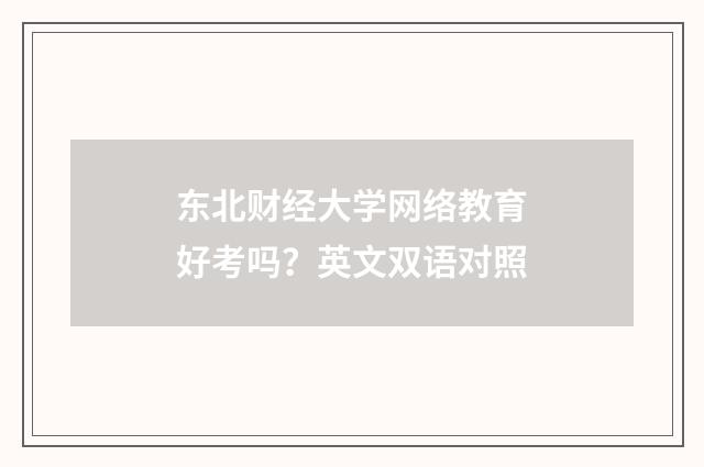 东北财经大学网络教育好考吗？英文双语对照