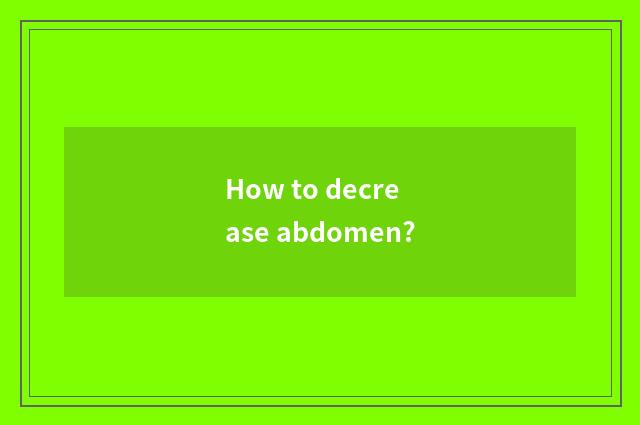 How to decrease abdomen?