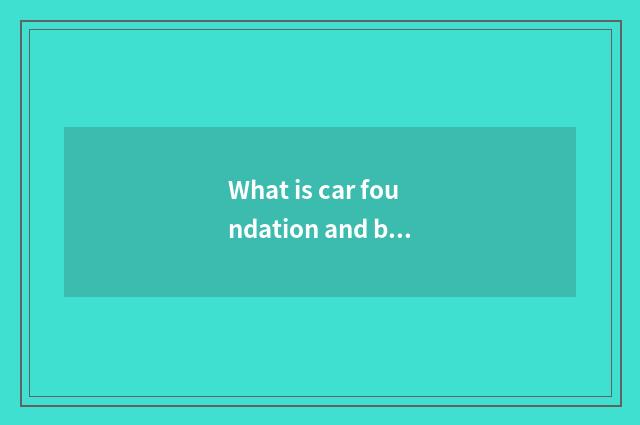 What is car foundation and body?