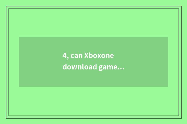 4, can Xboxone download game in hard disk?