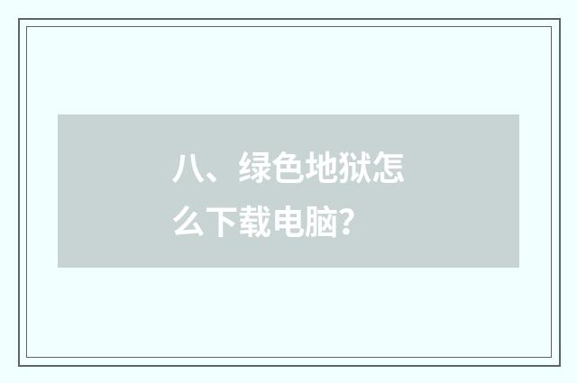 八、绿色地狱怎么下载电脑？
