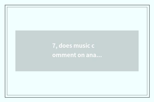 7, does music comment on ana?