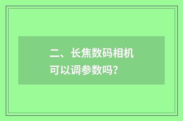 二、长焦数码相机可以调参数吗？