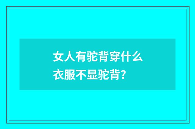 女人有驼背穿什么衣服不显驼背？