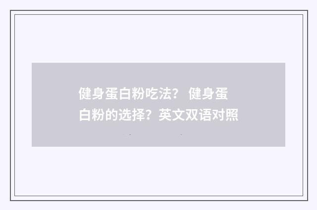 健身蛋白粉吃法？ 健身蛋白粉的选择？英文双语对照