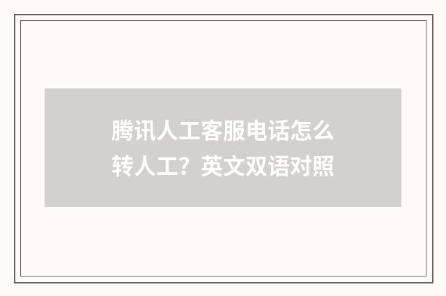 腾讯人工客服电话怎么转人工？英文双语对照