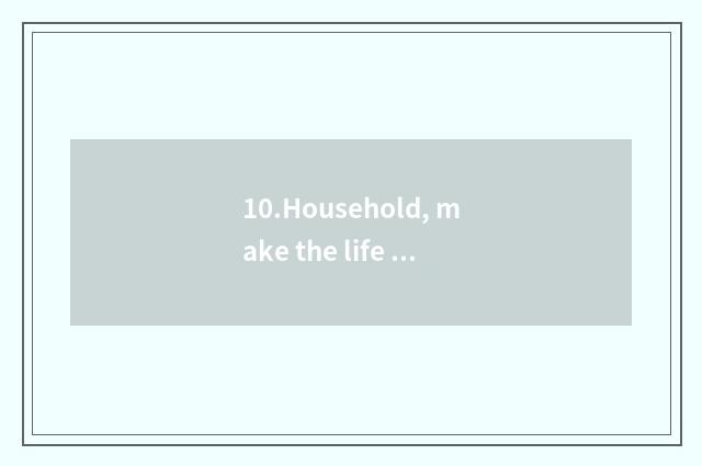 10.Household, make the life better