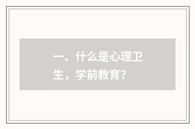 一、什么是心理卫生，学前教育？