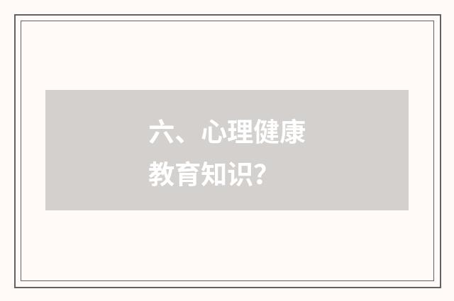 六、心理健康教育知识？