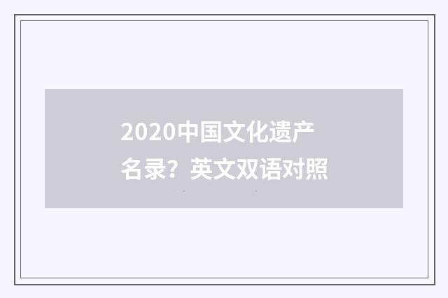 2020中国文化遗产名录？英文双语对照