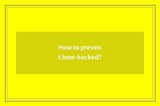 How to prevent bow-backed?