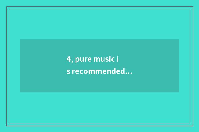 4, pure music is recommended! Can when reading a novel, you listen is pure tone 