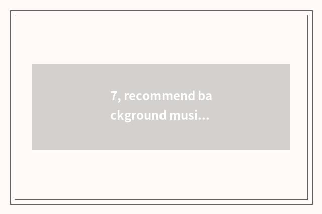 7, recommend background music (pure music) ?