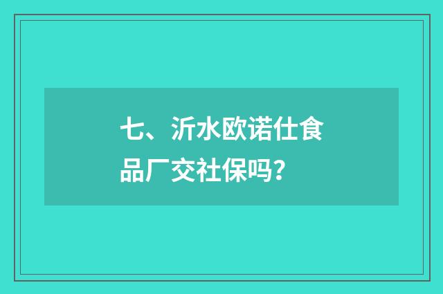 七、沂水欧诺仕食品厂交社保吗?