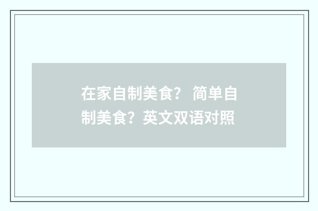 在家自制美食？ 简单自制美食？英文双语对照