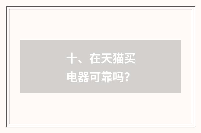 十、在天猫买电器可靠吗？