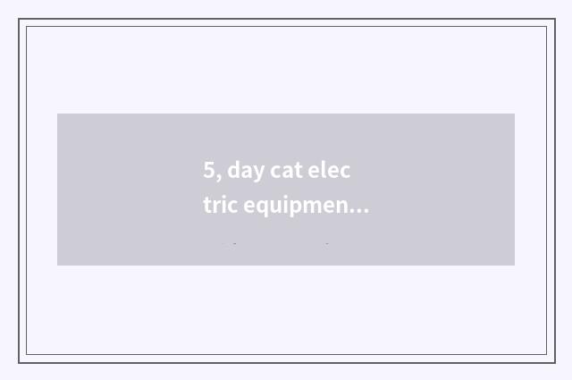 5, day cat electric equipment with old change new technological process?