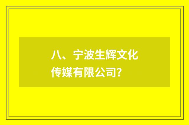 八、宁波生辉文化传媒有限公司？