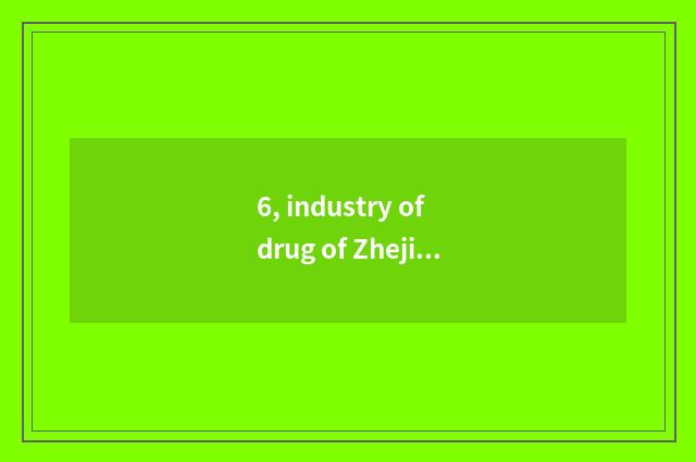 6, industry of drug of Zhejiang Hang Kang limited company how?