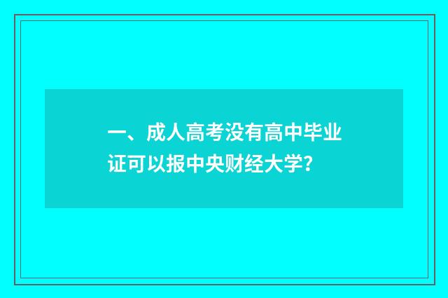 一、成人高考没有高中毕业证可以报中央财经大学？