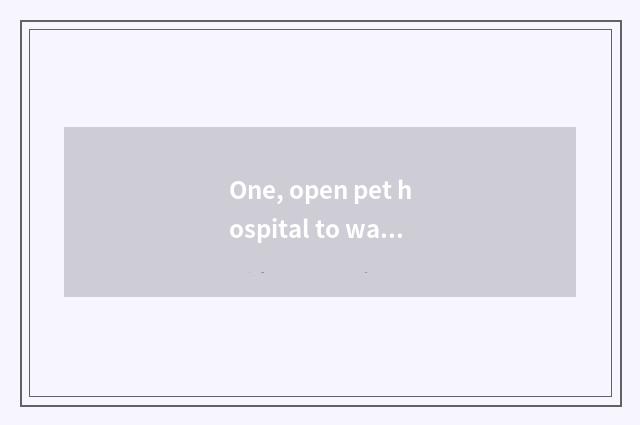 One, open pet hospital to want what to requirement have?