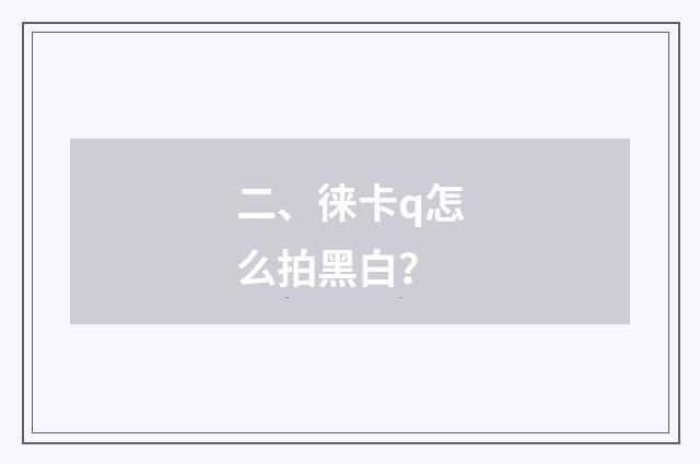 二、徕卡q怎么拍黑白？
