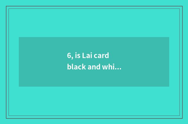 6, is Lai card black and white machine and change black and white distinction th
