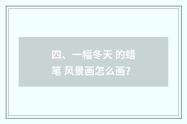 四、一幅冬天 的蜡笔 风景画怎么画？