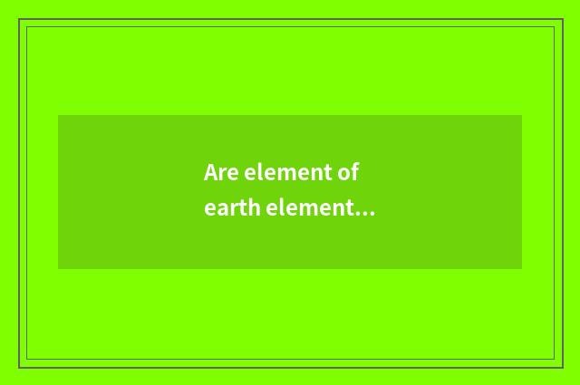 Are element of earth element little ground and high-end ground element distingui