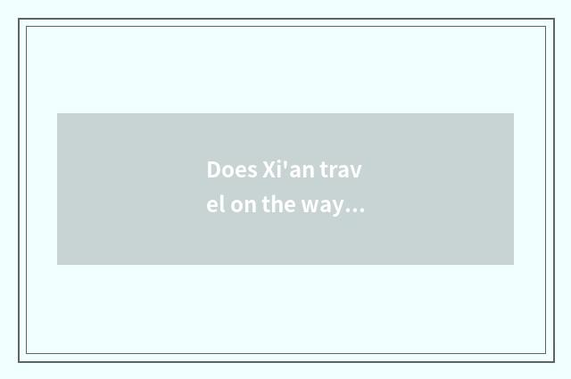 Does Xi'an travel on the way to Changsha tourist attraction?