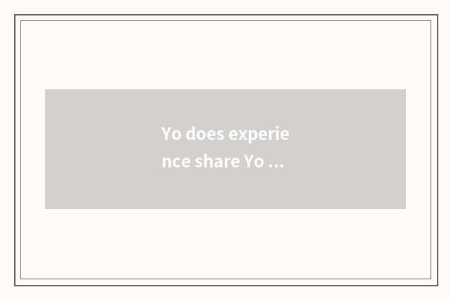 Yo does experience share Yo knowledge?
