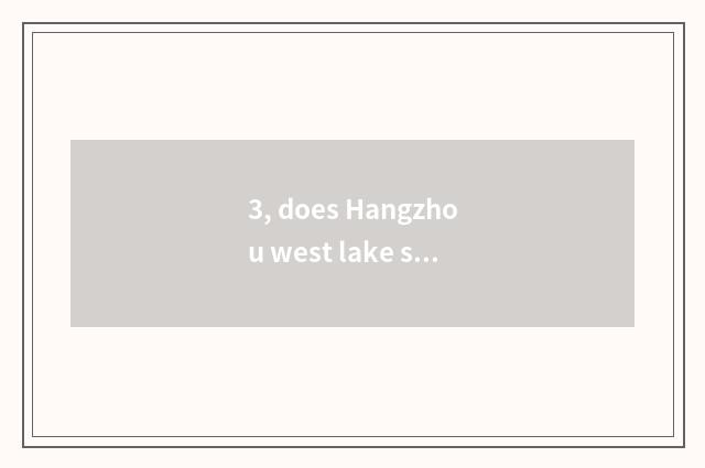 3, does Hangzhou west lake still unseal west lake?
