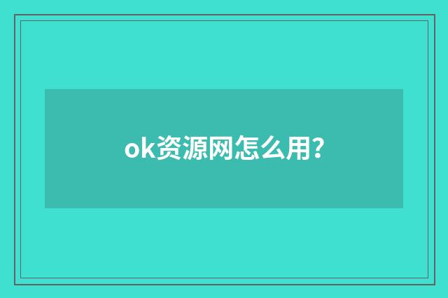 ok资源网怎么用？