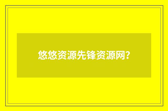悠悠资源先锋资源网？
