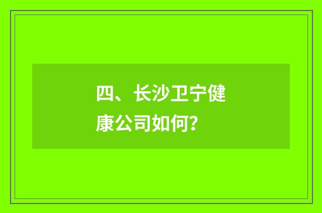 四、长沙卫宁健康公司如何？