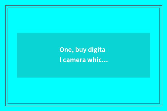 One, buy digital camera which website is good?