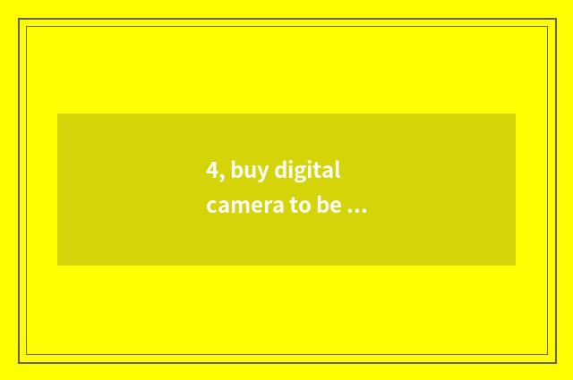4, buy digital camera to be in which website try to win sb's favor? Which websit