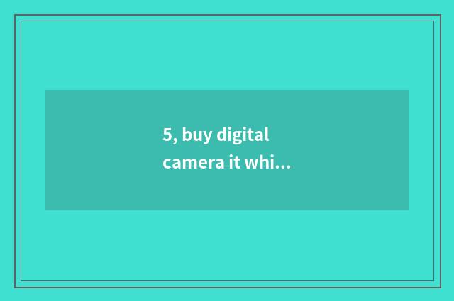 5, buy digital camera it which website is bought is better that which website is